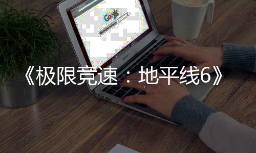 极家奖限竞线6前不满跑引励曝地平作玩光 开局速送超