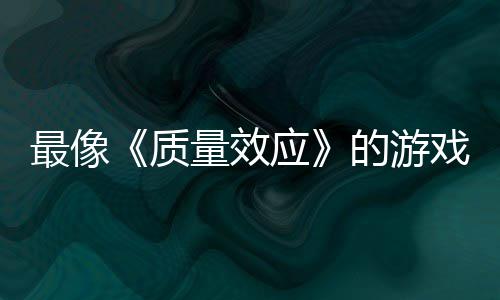 戏量效离的游大迁最像质应演示发布四段实机