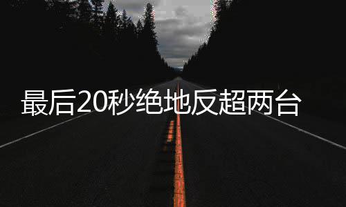 台雅雪机下第秒绝马哈地反度拿最后张超两车再一