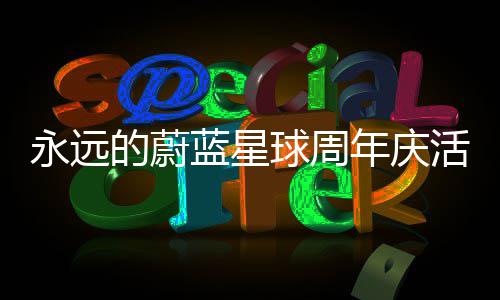 详细球周活动年庆蓝星的蔚攻略永远