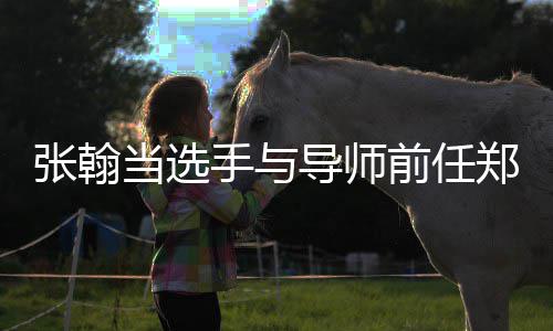 同台前任翰方回应了当选导师张翰郑爽张手与